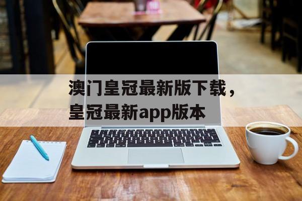 澳门皇冠最新版下载，皇冠最新app版本